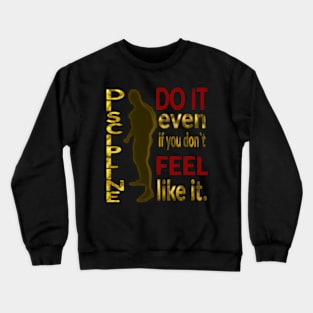 DISCIPLINE. Do it even if you don’t feel like it. Crewneck Sweatshirt